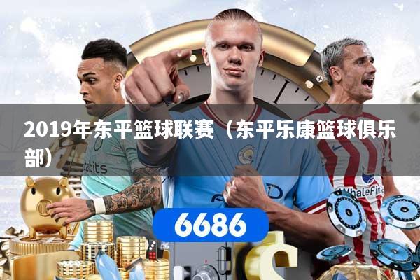 2019年东平篮球联赛（东平乐康篮球俱乐部）